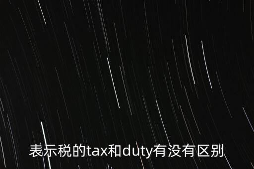 表示稅的tax和duty有沒(méi)有區(qū)別