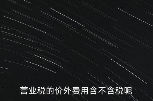 營業(yè)稅的價外費用含不含稅呢