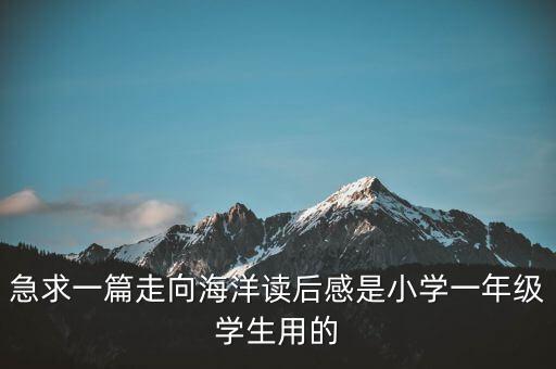 急求一篇走向海洋讀后感是小學一年級學生用的