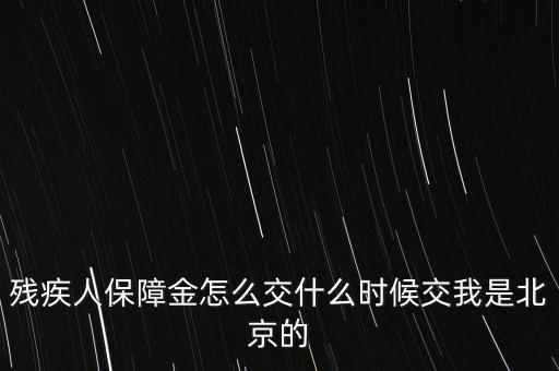 殘疾人保障金怎么交什么時候交我是北京的