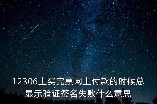 什么是驗(yàn)簽失敗發(fā)票，12306上買完票網(wǎng)上付款的時(shí)候總顯示驗(yàn)證簽名失敗什么意思