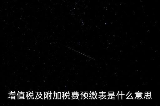 增值稅及附加稅費預繳表是什么意思