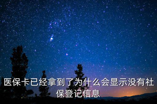 醫(yī)?？ㄒ呀?jīng)拿到了為什么會顯示沒有社保登記信息