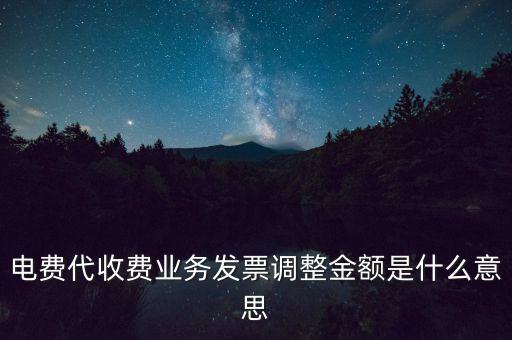 發(fā)票調(diào)試是什么意思，電費(fèi)代收費(fèi)業(yè)務(wù)發(fā)票調(diào)整金額是什么意思