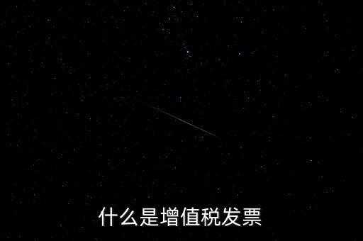 開增值稅票什么意思，增值稅發(fā)票是什么意思