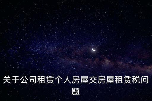 關于公司租賃個人房屋交房屋租賃稅問題