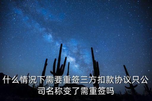 什么情況下需要重簽三方扣款協(xié)議只公司名稱變了需重簽嗎