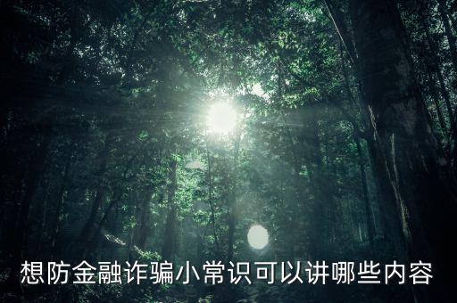 想防金融詐騙小常識可以講哪些內(nèi)容