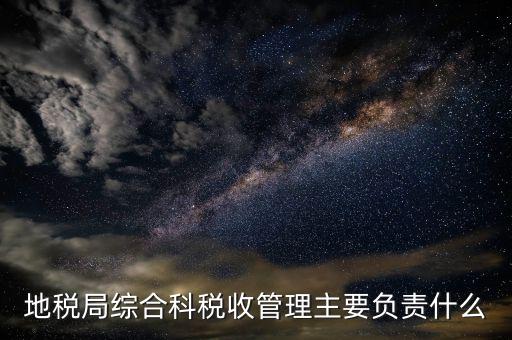 地稅局綜合科稅收管理主要負責什么