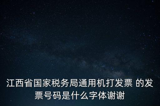 江西省國家稅務(wù)局通用機(jī)打發(fā)票 的發(fā)票號碼是什么字體謝謝