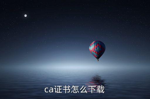 ca證書如何下載，如何下載CA證書補(bǔ)丁