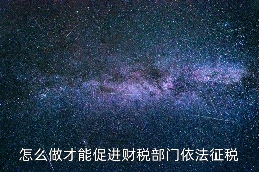 怎么做才能促進(jìn)財(cái)稅部門依法征稅