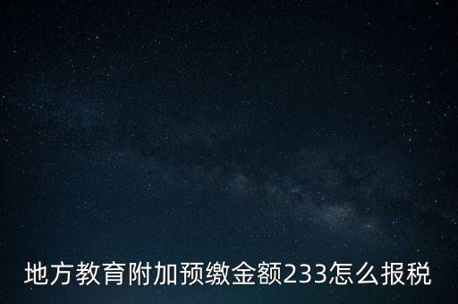 地方教育附加預(yù)繳金額233怎么報(bào)稅