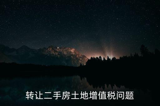 轉(zhuǎn)讓二手房土地增值稅問(wèn)題