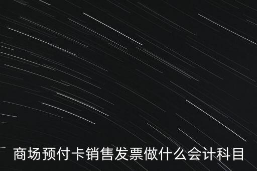 商場預付卡銷售發(fā)票做什么會計科目