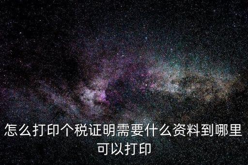 怎么打印個稅證明需要什么資料到哪里可以打印