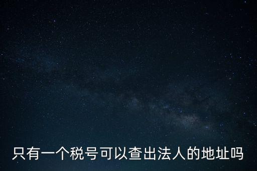 如何查詢地稅法人，怎么查一家公司的稅務(wù)登記證營業(yè)執(zhí)照法人注冊(cè)號(hào)地址名稱