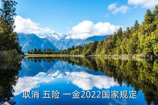  取消 五險(xiǎn) 一金2022國家規(guī)定