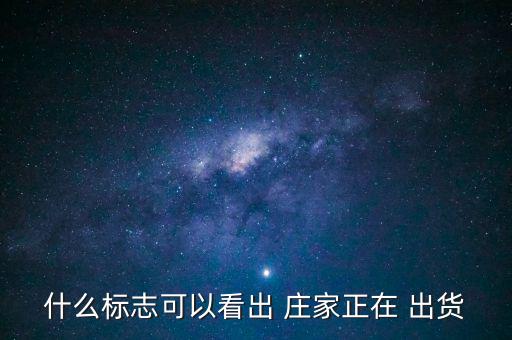 什么標(biāo)志可以看出 莊家正在 出貨