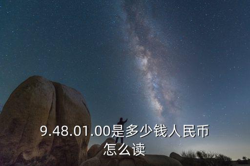 9.48.01.00是多少錢(qián)人民幣怎么讀