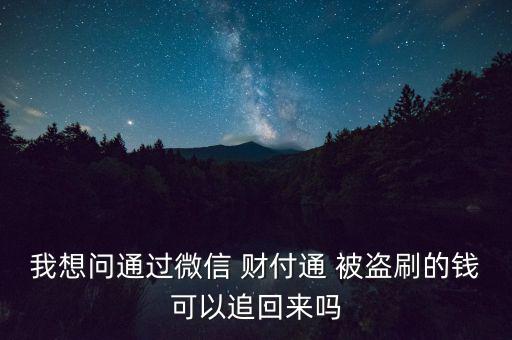 我想問(wèn)通過(guò)微信 財(cái)付通 被盜刷的錢可以追回來(lái)嗎