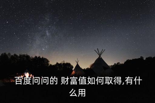  百度問問的 財(cái)富值如何取得,有什么用