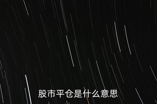 股票平開是什么意思，股市平倉(cāng)是什么意思