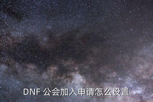 DNF 公會加入申請怎么設置