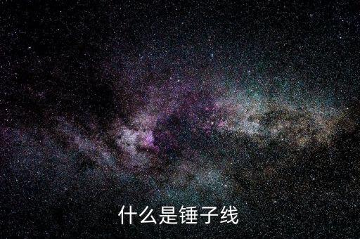 錘子k線是什么，什么是錘子線