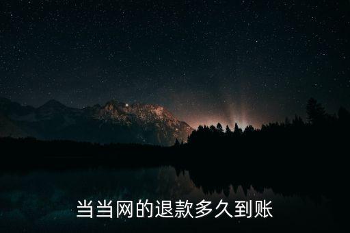 當(dāng)當(dāng)退款什么時候到賬，當(dāng)當(dāng)顯示退款什么時候到賬