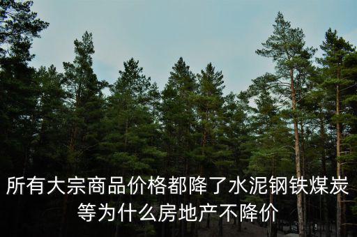 所有大宗商品價格都降了水泥鋼鐵煤炭等為什么房地產(chǎn)不降價