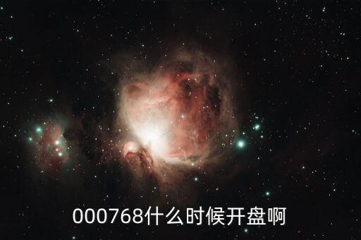 達(dá)華智能什么時(shí)候開盤，000768什么時(shí)候開盤啊