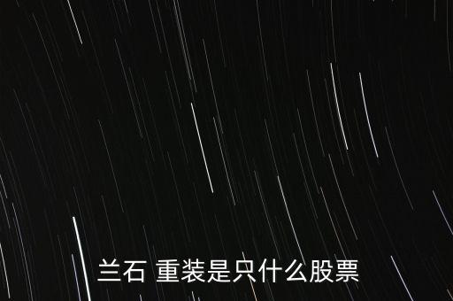  蘭石 重裝是只什么股票