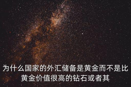 為什么國家的外匯儲備是黃金而不是比黃金價(jià)值很高的鉆石或者其