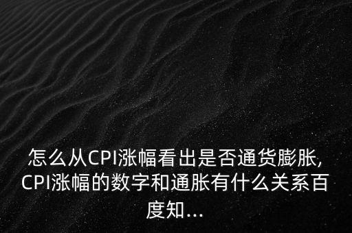 怎么從CPI漲幅看出是否通貨膨脹,CPI漲幅的數(shù)字和通脹有什么關(guān)系百度知...