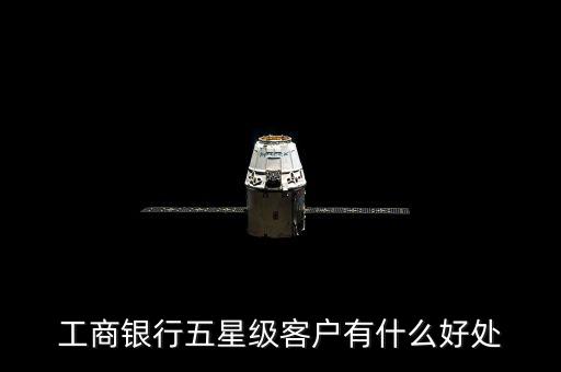 工商銀行五星級客戶有什么好處