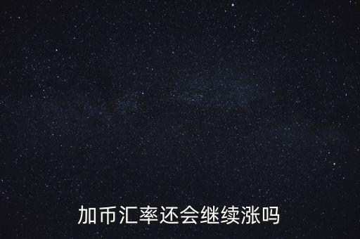 加幣要漲到什么時候，為什么加幣最近漲的很快近期能落嗎