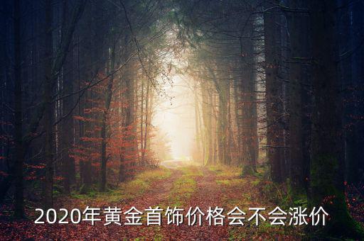 2020年黃金首飾價(jià)格會不會漲價(jià)