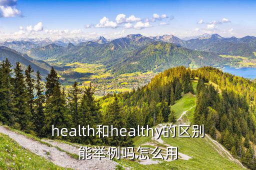 health和healthy的區(qū)別能舉例嗎怎么用