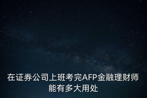 在證券公司上班考完AFP金融理財(cái)師能有多大用處