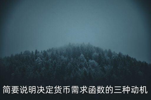 簡要說明決定貨幣需求函數(shù)的三種動機