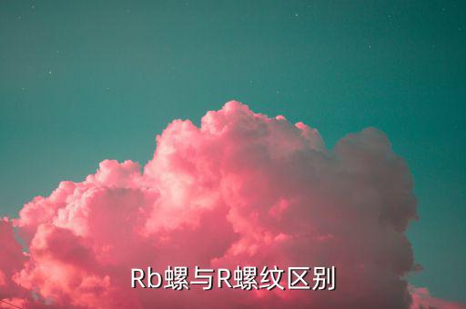 Rb螺與R螺紋區(qū)別