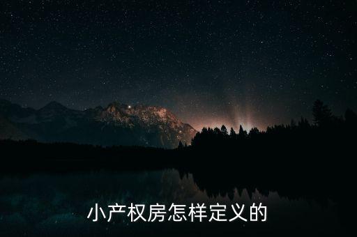 什么叫做小產(chǎn)權(quán)房，小產(chǎn)權(quán)房怎樣定義的