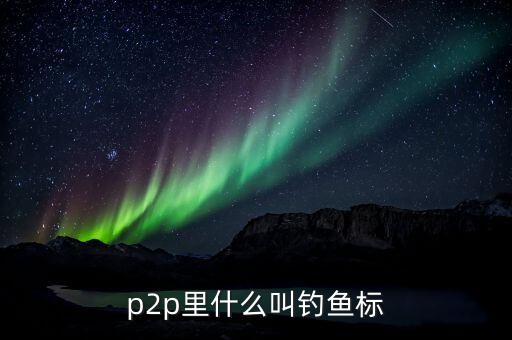 p2p里什么叫釣魚(yú)標(biāo)