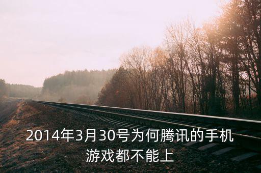 2014年3月30號為何騰訊的手機(jī)游戲都不能上