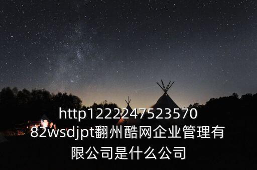 通鼎互聯(lián)是什么公司，http122224752357082wsdjpt翻州酷網企業(yè)管理有限公司是什么公司