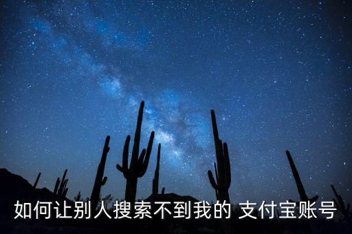 如何讓別人搜索不到我的 支付寶賬號(hào)