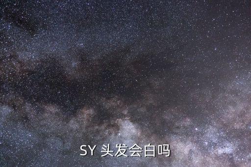 SY 頭發(fā)會白嗎