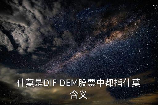 什么是股票里的dem，什莫是DIF DEM股票中都指什莫含義