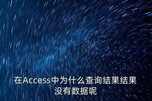 在Access中為什么查詢結(jié)果結(jié)果沒有數(shù)據(jù)呢